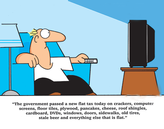 Read and enjoy government passed a new flat tax today. income taxes,tax cartoons and tax funny pictures.
